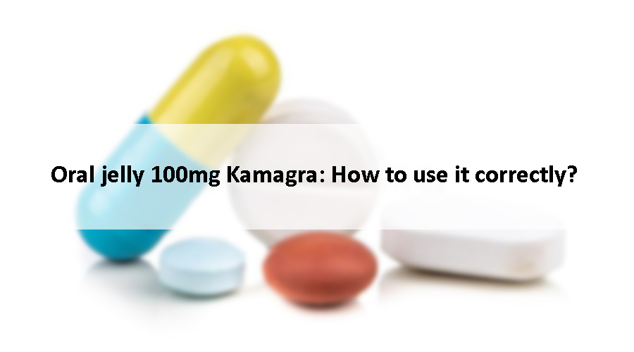 Oral jelly 100mg Kamagra: How to use it correctly?